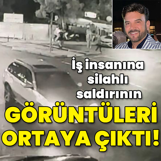 İş insanına silahlı saldırının görüntüleri çıktı!