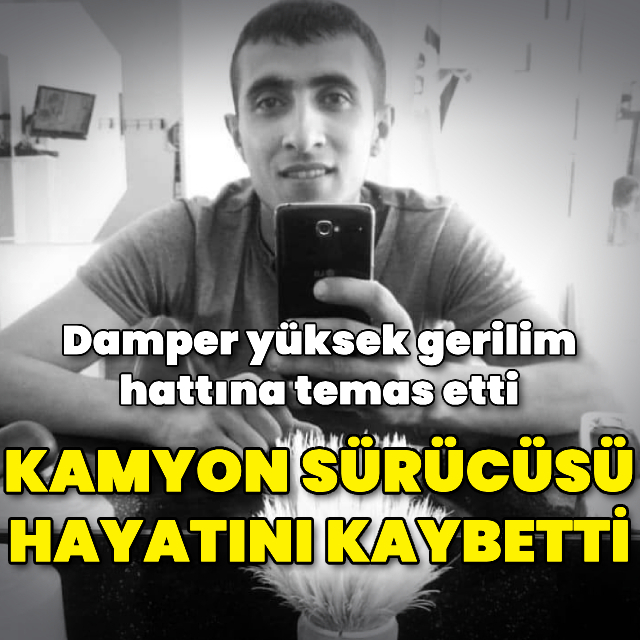 Damper yüksek gerilim hattına temas etti, kamyon sürücüsü öldü