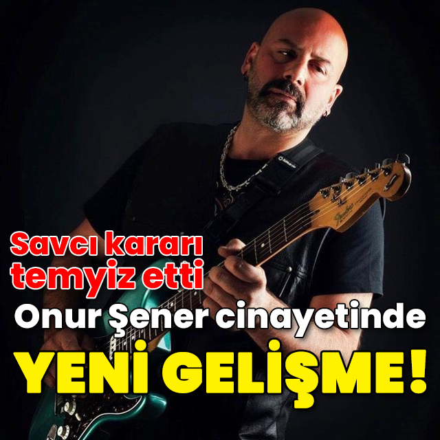 Onur Şener cinayetinde yeni gelişme!
