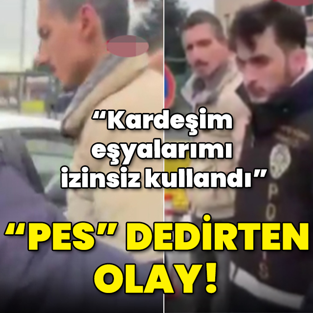"Kardeşim eşyalarımı izinsiz kullandı" "Pes" dedirten olay!