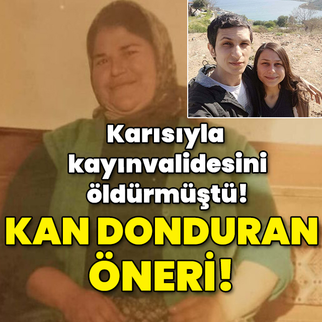 Kayınvalide katilinden tüyler ürperten öneri!
