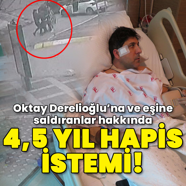 Oktay Derelioğlu'na saldıranlar için hapis talebi