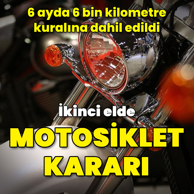 6 ayda 6 bin kilometre kuralına motosiklet de dahil edildi