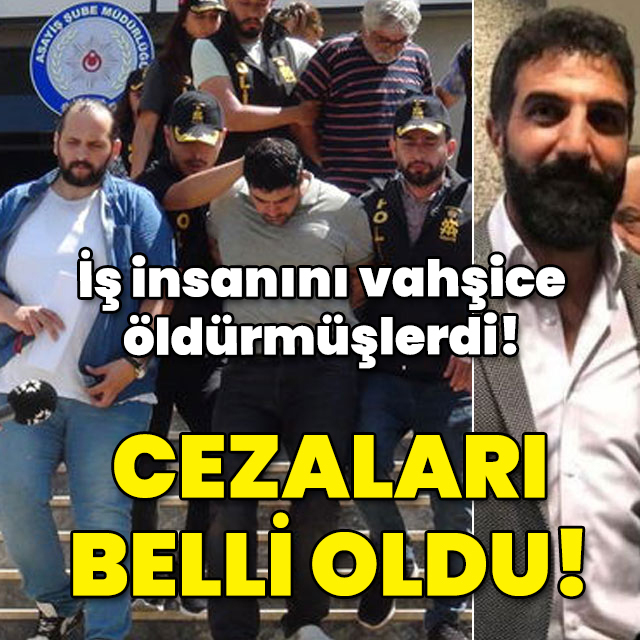 İş insanını vahşice öldürmüşlerdi! Cezaları belli oldu!