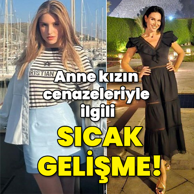 Anne kızın cenazeleriyle ilgili sıcak gelişme!