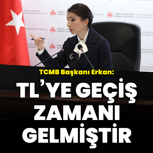 TCMB Başkanı Erkan: TL'ye geçiş zamanı gelmiştir