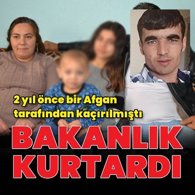 Afgan uyruklu vatandaş kaçırdı, Bakanlık kurtardı