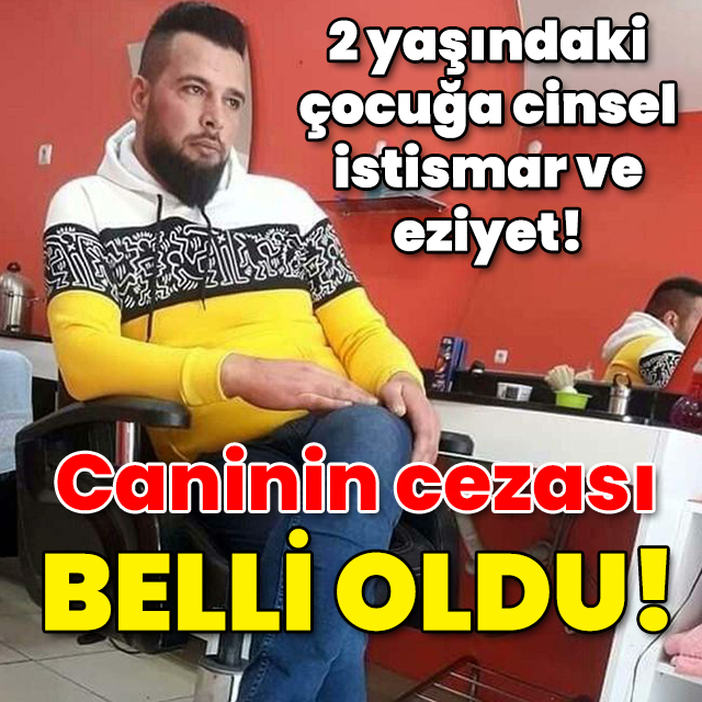 2 yaşındaki çocuğa cinsel istismar ile eziyet! Caninin cezası belli oldu!