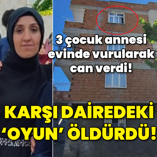 3 çocuk annesi evinde vurularak can verdi! Karşı dairedeki 'oyun' öldürdü!
