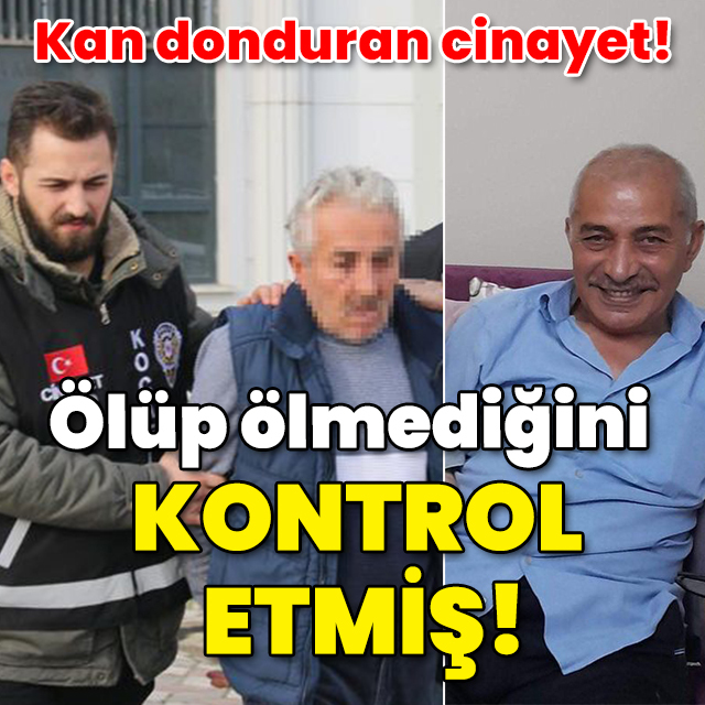 Kan donduran cinayet! Ölüp ölmediğini kontrol etmiş!