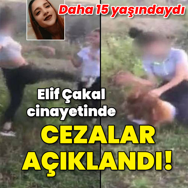 Daha 15 yaşındaydı... Elif Çakal cinayetinde cezalar açıklandı!