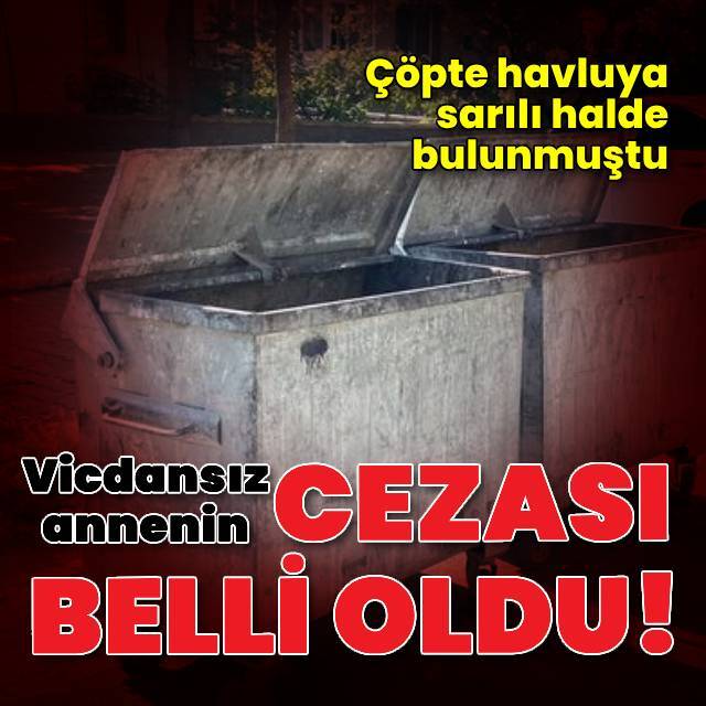 Vicdansız annenin cezası belli oldu!
