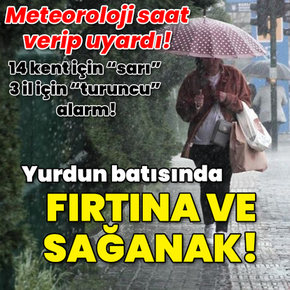 Meteoroloji saat verdi! 14 kent için "sarı" 3 il için "turuncu" alarm! Fırtına ve sağanak!