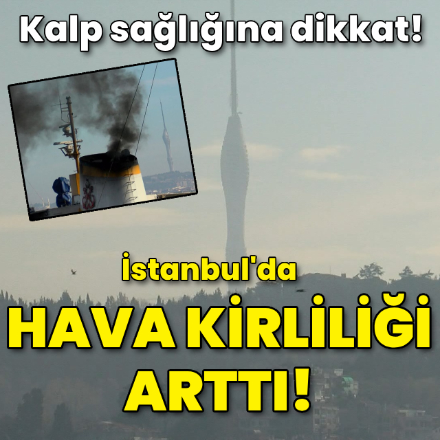 İstanbul'da hava kirliliği arttı, kalp sağlığına dikkat!