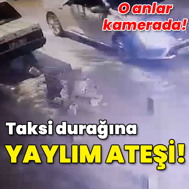 O anlar kamerada! Taksi durağına yaylım ateşi!