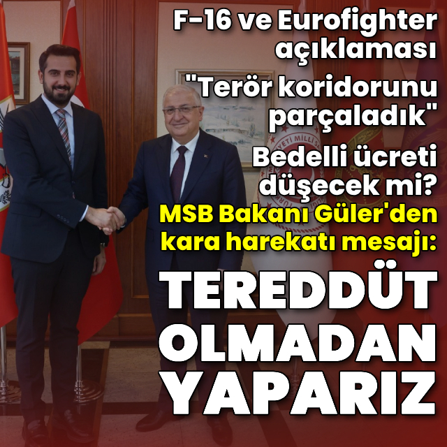 Güler'den kara harekatı mesajı: Tereddüt olmadan yaparız