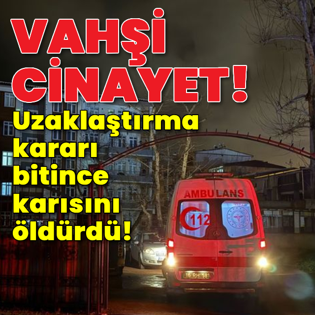 Uzaklaştırma kararı bitince karısını öldürdü!