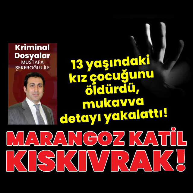 13 yaşındaki kız çocuğunu öldürdü, mukavva detayı yakalattı!