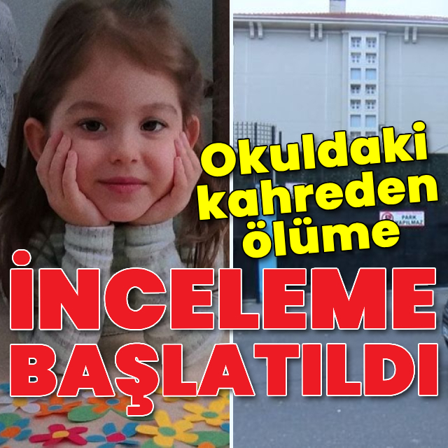  Okuldaki kahreden ölüme inceleme başlatıldı