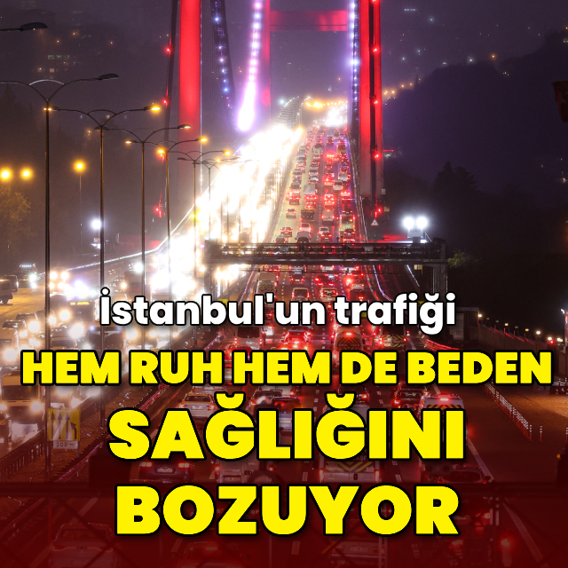 İstanbul trafiği ruh ve beden sağlığını bozuyor