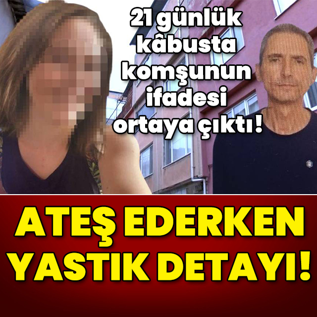 21 günlük kâbusta komşunun ifadesi... Ateş ederken yastık detayı!