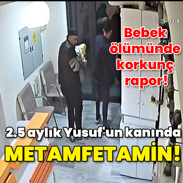 Bebek ölümünde korkunç rapor! 2.5 aylık Yusuf'un kanında metamfetamin!