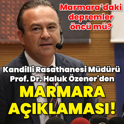 Kandilli Rasathanesi Müdürü Prof. Dr. Özener'den Marmara açıklaması!