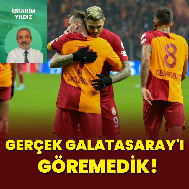 İbrahim Yıldız: Gerçek Galatasaray'ı göremedik!