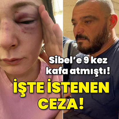 Sibel'e 9 kez kafa atmıştı! İşte istenen ceza!