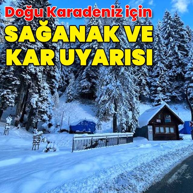 Doğu Karadeniz için sağanak ve kar uyarısı