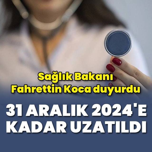 31 Aralık 2024'e kadar uzatıldı