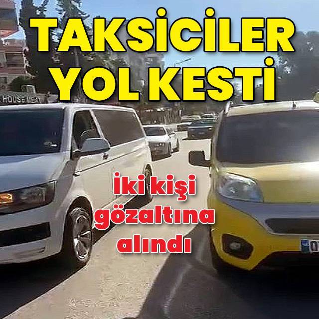 Yol kesen taksiciler gözaltına alındı