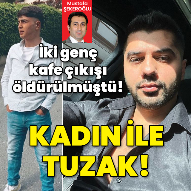 İstanbul'da iki genç kafe çıkışı öldürülmüştü! Kadın ile tuzak!