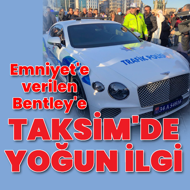 Emniyet'e verilen Bentley'e Taksim'de yoğun ilgi