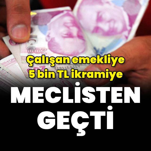 Çalışan emeklilere 5 bin lira teklifi TBMM'den geçti