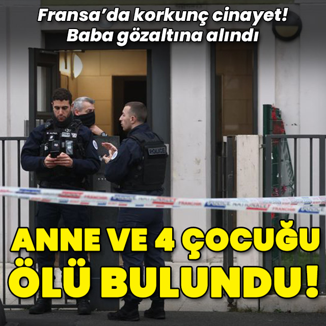 Fransa'da anne ve 4 çocuğu evde ölü bulundu