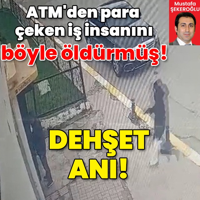 ATM'den para çeken iş insanını böyle öldürmüş!
