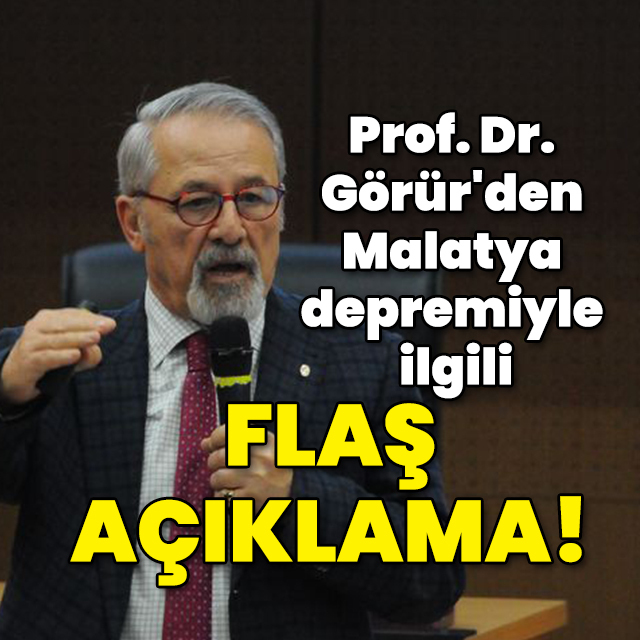 Prof. Dr. Görür'den Malatya depremiyle ilgili flaş açıklama!