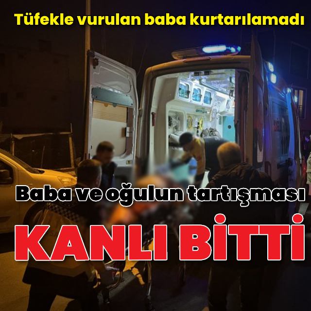 Tartıştığı babasını tüfekle öldürdü