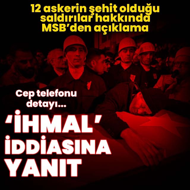 MSB'den 12 askerin şehit olduğu saldırıya ilişkin açıklama