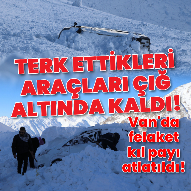 Terk ettikleri araçları çığ altında kaldı!