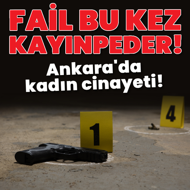 Ankara'da kadın cinayeti! Fail bu kez kayınpeder