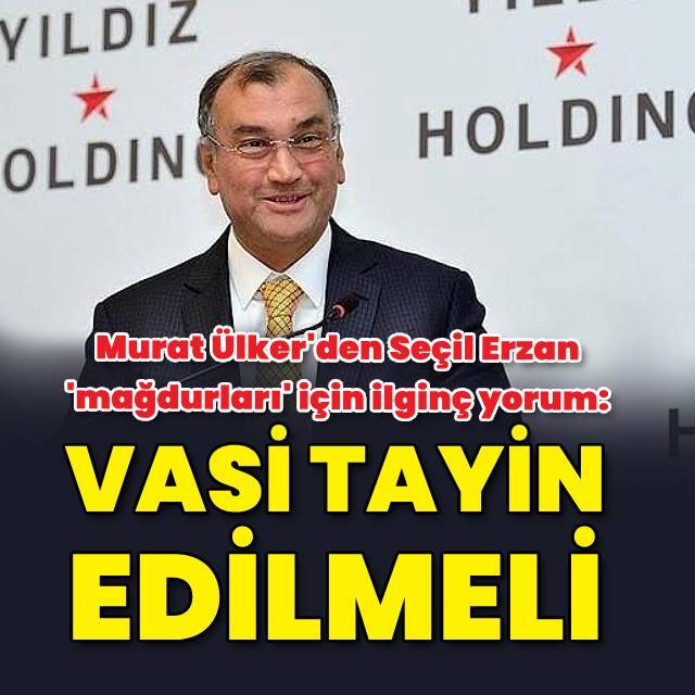 Murat Ülker'den Seçil Erzan 'mağdurları' için ilginç yorum