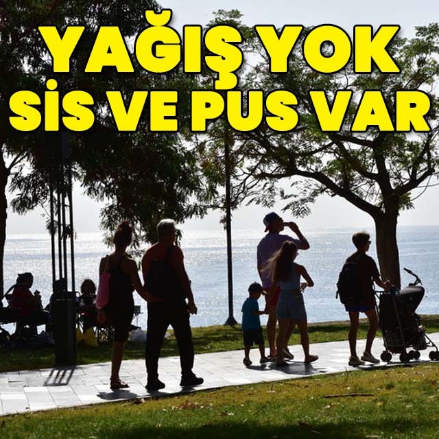 Yağış yok, sis ve pus var