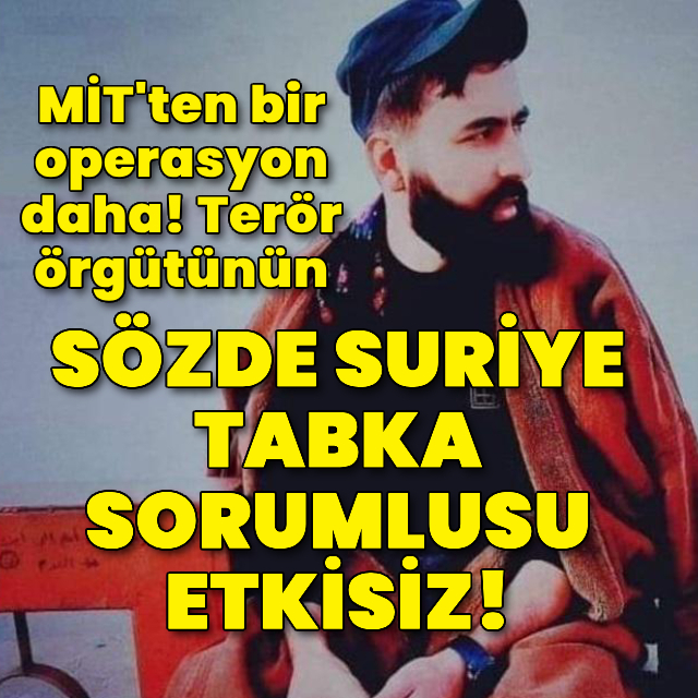 Terör örgütünün sözde Suriye Tabka sorumlusu etkisiz!