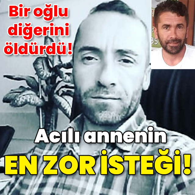 Bir oğlu diğer oğlunu öldürdü! Acılı annenin en zor isteği!