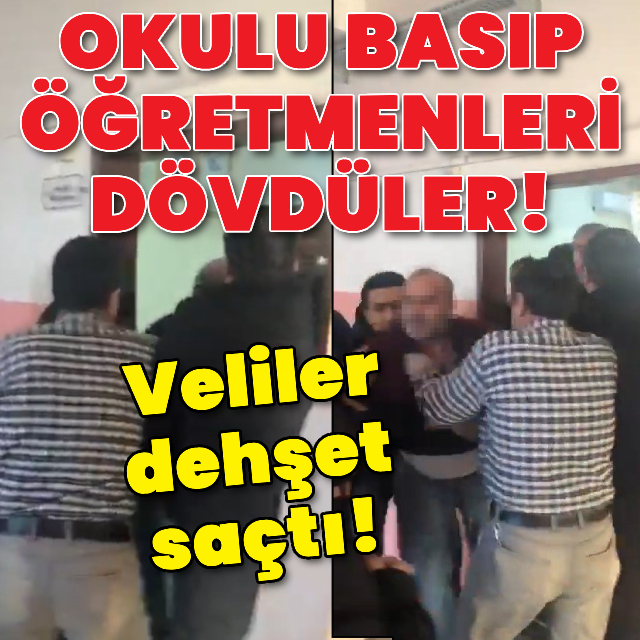 Veliler dehşet saçtı! Okulu basıp öğretmenleri dövdüler