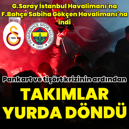 Galatasaray ve Fenerbahçe Türkiye'ye döndü!