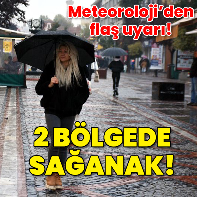 Meteoroloji'den flaş uyarı! 2 bölgede sağanak!