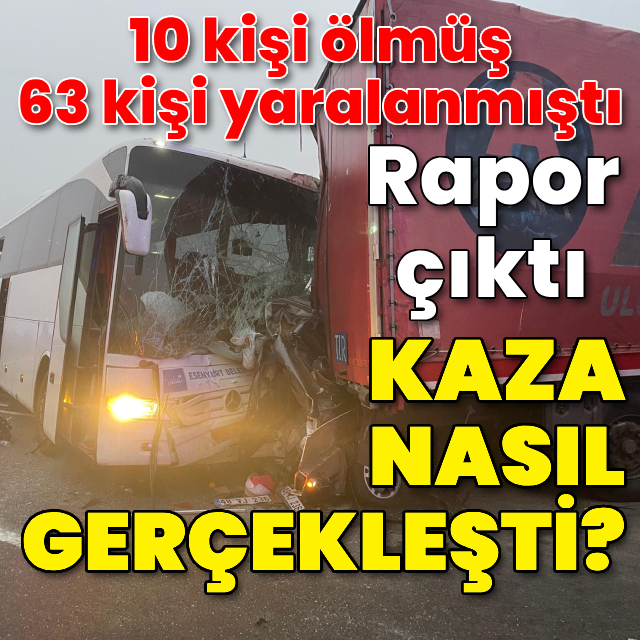 10 kişinin öldüğü, 63 kişinin yaralandığı kazanın raporu çıktı